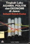 Tingkah Laku Agama, Politik dan Ekonomi di Jawa : Industri Rokok Kudus