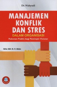 Manajemen Konflik dan Stres dalam Organisasi : Pedoman Praktis bagi Pemimpin Visioner