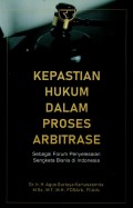 Kepastian Hukum dalam Proses Arbitrase: Sebagai Forum Penyelesaian Sengketa Bisnis di Indonesia