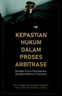 Kepastian Hukum dalam Proses Arbitrase: Sebagai Forum Penyelesaian Sengketa Bisnis di Indonesia