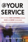 @Your Service : How to Attract New Customers, Increase Sales, and Grow Your Business Using Simple Customer Service Techniques