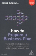 How to Prepare a Business Plan : Your Guide to Creating an Excellent Strategy, Forecasting Your Finances and Producing a Persuasive Plan