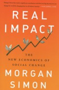 Real Impact : The New Economics of Social Change
