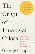 The Origin of Financial Crises : Central Books, Credit Bubbles and Effecient Market Fallacy