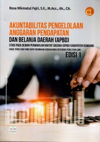 Akuntabilitas Pengelolaan Anggaran Pendapatan dan Belanja Daerah (APBD) Studi Pada Dewan Perwakilan Rakyat Daerah (DPRD) Kabupaten Rembang (Hasil Penelitian yang Dapat Digunakan Sebagai Buku Referensi Penelitian Lain)