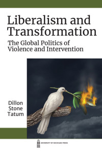 Liberalism and Transformation: e Global Politics of Violence and Intervention