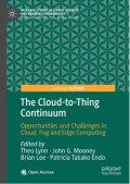 The Cloud-to-Thing Continuum Opportunities and Challenges in Cloud, Fog and Edge Computing