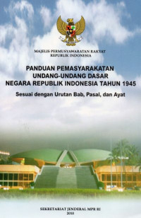 Panduan Pemasyarakatan Undang-Undang Dasar Negara Republik Indonesia Tahun 1945 : Sesuai dengan Urutan Bab, Pasal, dan Ayat