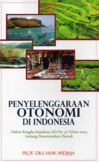 Penyelenggaraan Otonomi di Indonesia dalam Rangka Sosialisasi UU No. 32 Tahun 2004 tentang Pemerintahan Daerah