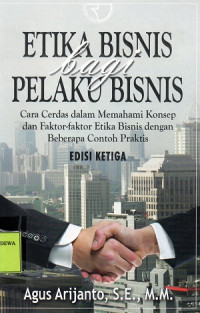 Etika Bisnis bagi Pelaku Bisinis : Cara Cerdas dalam Memahami Konsep dan Faktor - faktor Etika Bisnis dengan Beberapa Contoh Praktis