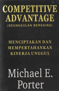 Competitive Advantage (Keunggulan Bersaing) Menciptakan dan Mempertahankan Kinerja Unggul