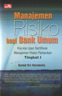 Manajemen Risiko bagi Bank Umum : Kisi-kisi Ujian Sertifikasi Manajemen Risiko Perbankan Tingkat I