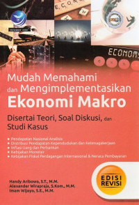 Mudah Memahami dan Mengimplementasikan Ekonomi Makro: Disertai Teori, Soal Diskusi, dan Studi Kasus