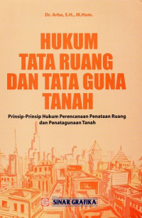 Hukum Tata Ruang dan Tata Guna Tanah: Prinsip-Prinsip Hukum Perencanaan Penataan Ruang dan Penatagunaan Tanah