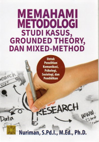 Memahami Metodologi Studi Kasus, Grounded Theory, dan Mixed-Method: Untuk Penelitian Komunikasi, Psikologi, Sosiologi, dan Pendidikan