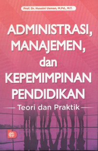 Administrasi, Manajemen, dan Kepemimpinan Pendidikan: Teori dan Praktik