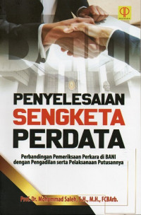 Penyelesaian Sengketa Perdata: Perbandingan Pemeriksaan Perkara di BANI dengan Pengadilan serta Pelaksanaan Putusannya