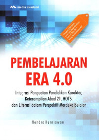 Pembelajaran Era 4.0; Integrasi Penguatan Pendidikan Karakter, Keterampilan Abad 21, HOTS, dan Literasi dalam Perspektif Merdeka Belajar