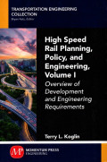 High Speed Rail Planning, Policy, and Engineering, Volume I: Overview of Development and Engineering Requirements