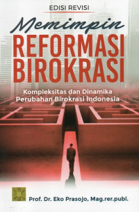 Memimpin Reformasi Birokrasi: Kompleksitas dan Dinamika Perubahan Birokrasi Indonesia