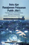 Buku Ajar Manajemen Pelayanan Publik Jilid I: Transparansi, Akuntabilitas, Inovasi Pelayanan dalam Menciptakan Public Value