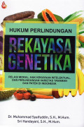 Hukum Perlindungan Rekayasa Genetika : Relasi Moral, Hak Kekayaan Intelektual dan Perlindungan Varietas Tanaman dan Paten di Indonesia