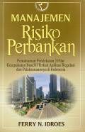 Manajemen Risiko Perbankan : Pemahaman Pendekatan 3 Pilar Kesepakatan Basel II Terkait Aplikasi Regulasi dan Pelaksanaannya di Indonesia