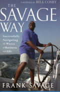 The Savage Way : Successfully Navigating the Waves of Business and Life