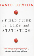 A Field Guide to Lies and Statistics : A Neuroscientist on How to Make Sense of a Complex World