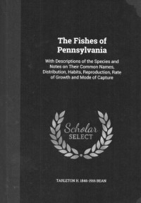 The Fishes of Pennsylvania : With Descriptions of the Species and Notes on Their Common Names, Distribution , Habits Reproduction, Rate of Growth and Mode of Capture