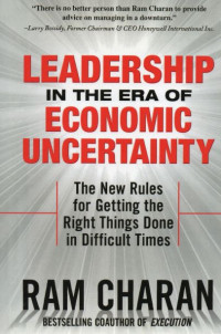 Leadership in the Era of Economic Uncertainty : The New Rules for Getting the Right Things Done in Difficult Times