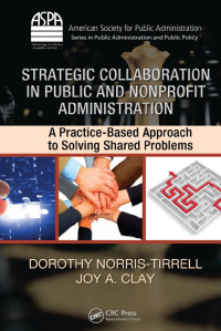 STRATEGIC COLLABORATION 
IN PUBLIC AND NONPROFIT 
ADMINISTRATION
A Practice-Based Approach to 
Solving Shared Problems